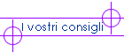 I vostri consigli